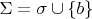 $\Sigma = \sigma \cup \{b\}$