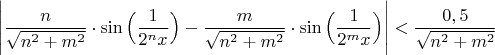 $\Bigg| \dfrac{n}{\sqrt{n^2+m^2}}\cdot \sin\Big(\dfrac{1}{2^nx}\Big)-\dfrac{m}{\sqrt{n^2+m^2}}\cdot \sin\Big(\dfrac{1}{2^mx}\Big)\Bigg|<\dfrac{0,5}{\sqrt{n^2+m^2}}$
