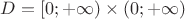 $D = [0;+\infty) \times (0;+\infty)$