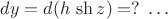 $dy=d(h\,\sh z)=?\;\dots$ $dy=d(h\,\sh z)=?\;\dots$