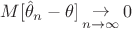 $M[\hat \theta  & _n  - \theta ]\mathop  \to \limits_{n \to \infty } 0$