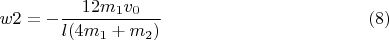$$w2=-\dfrac{12m_1v_0}{l(4m_1+m_2)} \eqno(8)$$