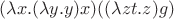 $(\lambda x. (\lambda y. y) x)((\lambda zt. z) g)$ $(\lambda x. (\lambda y. y) x)((\lambda zt. z) g)$