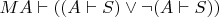 $MA \vdash ((A \vdash S) \vee \neg (A \vdash S))$