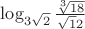 $ \log_{3\sqrt2}\frac{\sqrt[3]{18}}{\sqrt12}$