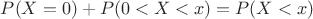 $P(X=0)+P(0<X<x)=P(X<x)$
