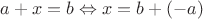 $a+x=b \Leftrightarrow x=b+(-a)$
