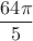 $$\frac{64\pi}{5}$$