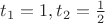 $t_1=1, t_2=\frac{1}{2}$