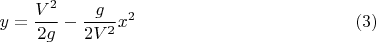 $$y=\dfrac{V^2}{2g} - \dfrac{g}{2V^2}x^2 \eqno(3)$$