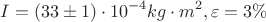 $$I=(33\pm1)\cdot 10^{-4} kg\cdot m^2, \varepsilon=3\%$$