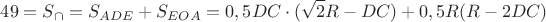 $$49=S_{\cap}=S_{ADE}+S_{EOA}=0,5DC\cdot (\sqrt{2}R-DC)+0,5R(R-\sqr{2}DC)$$