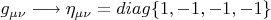 $g_{\mu\nu}\longrightarrow\eta_{\mu\nu}=diag\{1,-1,-1,-1\}$