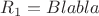 $R_1= Blabla