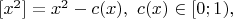 $[{x}^{2}]={x}^{2}-c(x),\ c(x)\in [0;1),$