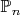 $\mathbb{P}_n$