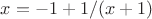 $x = -1 + 1/(x+1)$