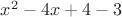 $x^{2}-4x+4-3$
