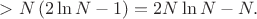 $> N\left(2\ln N - 1\right) = 2N\ln N-N.$
