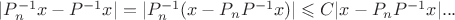 $|P_n^{-1}x-P^{-1}x|=|P_n^{-1}(x-P_nP^{-1}x)|\leqslant C|x-P_nP^{-1}x|...$