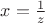 $x=\frac{1}{z}$