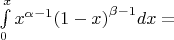 $\int\limits_0^x {{x^{\alpha  - 1}}{{(1 - x)}^{\beta  - 1}}dx}  = $