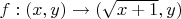 $f: (x, y) \to (\sqrt{x +1}, y)$