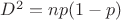 $D^2=np(1-p)$