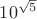 $10^\sqrt{5}$