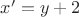 $x'=y+2$