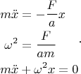 $$\begin{align}
m\ddot x&=-\frac{F}{a}x\\
\omega^2&=\frac{F}{am}\\
m\ddot x&+\omega^2 x=0
\end{align}.$$