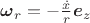 $\boldsymbol\omega_r=-\frac{\dot x}{r}\boldsymbol e_z$
