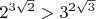 $2^{3\sqrt2} > 3^{2\sqrt3}$