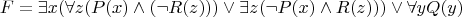 $$F = \exists x ( \forall z (P(x) \wedge ( \neg R(z))) \vee \exists z ( \neg P(x) \wedge R(z))) \vee \forall y Q(y)$$