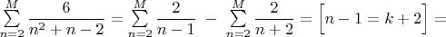 $\sum\limits_{n=2}^M\dfrac{6}{n^2+n-2}=\sum\limits_{n=2}^M\dfrac{2}{n-1}\;-\;\sum\limits_{n=2}^M\dfrac{2}{n+2}=\Big[n-1=k+2\Big]=$