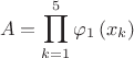 $$A = \prod\limits_{k = 1}^5 {\varphi _1 \left( {x_k } \right)}$