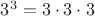 $3^3=3\cdot 3\cdot 3$