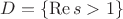 $D=\{\operatorname{Re}s>1\}$