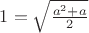 $1=\sqrt \frac {a^2+a} {2}$