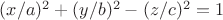 $(x/a)^2+(y/b)^2-(z/c)^2=1$ $(x/a)^2+(y/b)^2-(z/c)^2=1$
