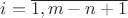 $i=\overline{1,m-n+1}$