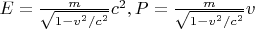 $E=\frac{m}{\sqrt{1-v^2/c^2}}c^2, P=\frac{m}{\sqrt{1-v^2/c^2}}v