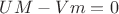 $UM-Vm=0$
