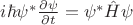 $i\hbar\psi^{*}\frac{\partial \psi}{\partial t} = \psi^{*}\hat{H}\psi$ $i\hbar\psi^{*}\frac{\partial \psi}{\partial t} = \psi^{*}\hat{H}\psi$