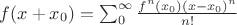 $\[
f(x + x_0 ) = \sum\nolimits_0^\infty  {\frac{{f^n (x_0 )(x - x_0 )^n }}{{n!}}} 
\]
$