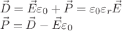 $\[\begin{array}{l}
\vec D = \vec E{\varepsilon _0} + \vec P = {\varepsilon _0}{\varepsilon _r}\vec E\\
\vec P = \vec D - \vec E{\varepsilon _0}
\end{array}\]$