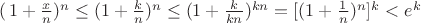 $(\left 1+\frac x  n \rigt ) ^n \le (1+\frac k n)^n \le (1+\frac k {kn})^{kn}=[(1+\frac 1 n)^n]^k<e^k$