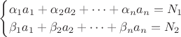 $$\begin{cases}
\alpha_1 a_1+\alpha_2 a_2+\cdots + \alpha_n a_n= N_1 \\
\beta_1 a_1+\beta_2 a_2+\cdots +\beta_n a_n= N_2
\end{cases}$$