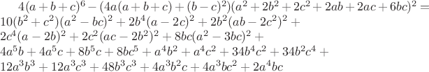 $4(a+b+c)^6-(4a(a+b+c)+(b-c)^2)(a^2+2b^2+2c^2+2ab+2ac+6bc)^2=\\ 10(b^2+c^2)(a^2-bc)^2+2b^4(a-2c)^2+2b^2(ab-2c^2)^2+\\
2c^4(a-2b)^2+2c^2(ac-2b^2)^2+8bc(a^2-3bc)^2+\\
4a^5b+4a^5c+8b^5c+8bc^5+a^4b^2+a^4c^2+34b^4c^2+34b^2c^4+\\
12a^3b^3+12a^3c^3+48b^3c^3+4a^3b^2c+4a^3bc^2+2a^4bc$