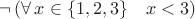 $\lnot\,(\forall\,x\in\{1,2,3\}\quad x<3)$